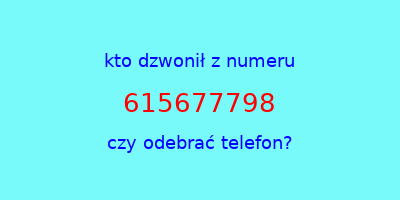 kto dzwonił 615677798  czy odebrać telefon?