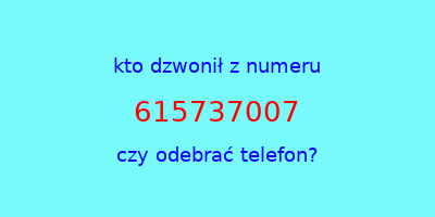 kto dzwonił 615737007  czy odebrać telefon?