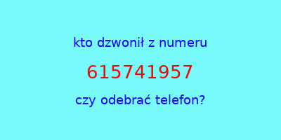 kto dzwonił 615741957  czy odebrać telefon?