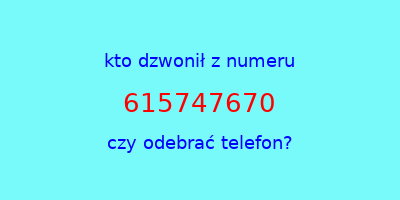 kto dzwonił 615747670  czy odebrać telefon?