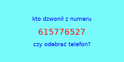 kto dzwonił 615776527  czy odebrać telefon?