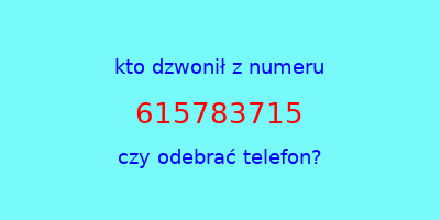 kto dzwonił 615783715  czy odebrać telefon?