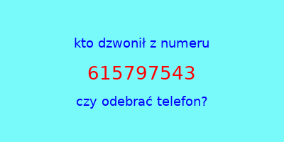 kto dzwonił 615797543  czy odebrać telefon?