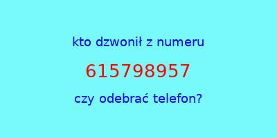 kto dzwonił 615798957  czy odebrać telefon?