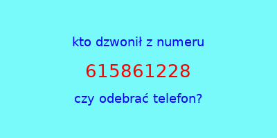 kto dzwonił 615861228  czy odebrać telefon?