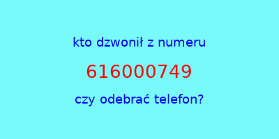 kto dzwonił 616000749  czy odebrać telefon?