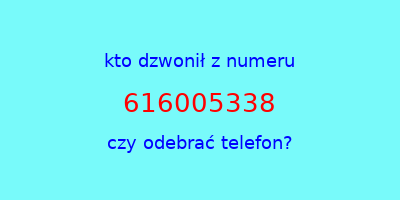 kto dzwonił 616005338  czy odebrać telefon?