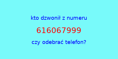 kto dzwonił 616067999  czy odebrać telefon?