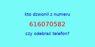 kto dzwonił 616070582  czy odebrać telefon?