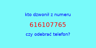 kto dzwonił 616107765  czy odebrać telefon?