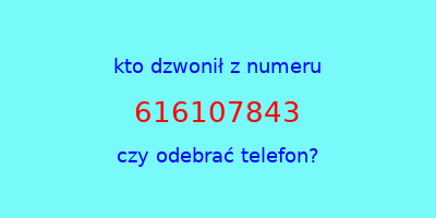 kto dzwonił 616107843  czy odebrać telefon?