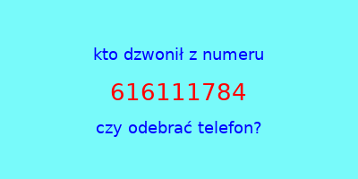 kto dzwonił 616111784  czy odebrać telefon?