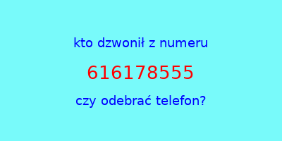 kto dzwonił 616178555  czy odebrać telefon?