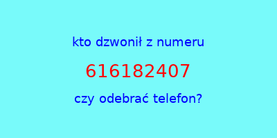 kto dzwonił 616182407  czy odebrać telefon?