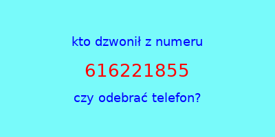 kto dzwonił 616221855  czy odebrać telefon?