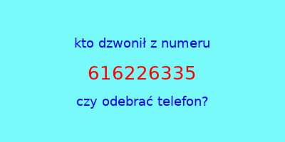 kto dzwonił 616226335  czy odebrać telefon?