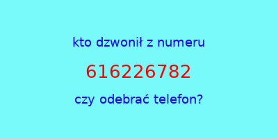 kto dzwonił 616226782  czy odebrać telefon?