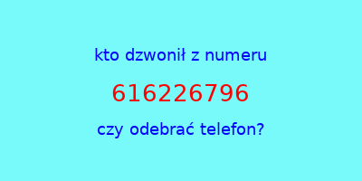 kto dzwonił 616226796  czy odebrać telefon?