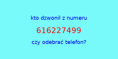 kto dzwonił 616227499  czy odebrać telefon?