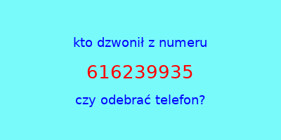 kto dzwonił 616239935  czy odebrać telefon?