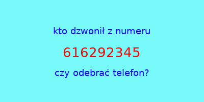 kto dzwonił 616292345  czy odebrać telefon?