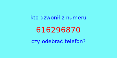 kto dzwonił 616296870  czy odebrać telefon?