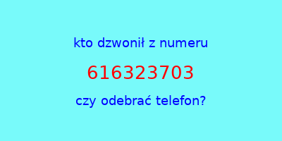 kto dzwonił 616323703  czy odebrać telefon?