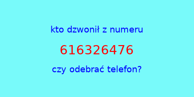 kto dzwonił 616326476  czy odebrać telefon?