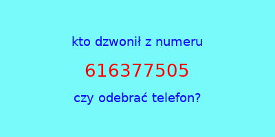 kto dzwonił 616377505  czy odebrać telefon?