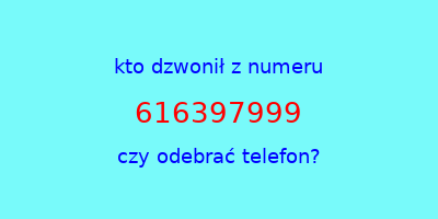 kto dzwonił 616397999  czy odebrać telefon?