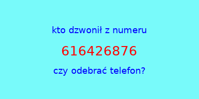 kto dzwonił 616426876  czy odebrać telefon?