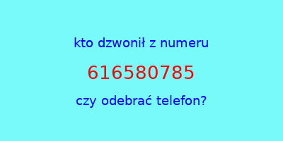 kto dzwonił 616580785  czy odebrać telefon?