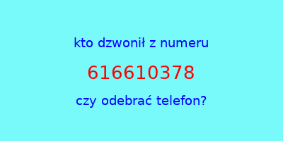 kto dzwonił 616610378  czy odebrać telefon?