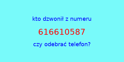 kto dzwonił 616610587  czy odebrać telefon?