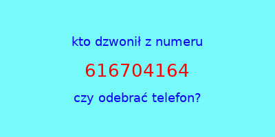 kto dzwonił 616704164  czy odebrać telefon?