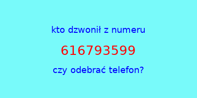 kto dzwonił 616793599  czy odebrać telefon?