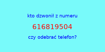 kto dzwonił 616819504  czy odebrać telefon?