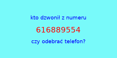 kto dzwonił 616889554  czy odebrać telefon?