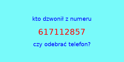 kto dzwonił 617112857  czy odebrać telefon?