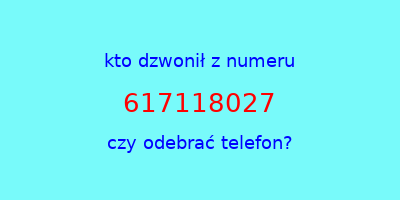 kto dzwonił 617118027  czy odebrać telefon?