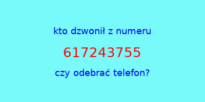 kto dzwonił 617243755  czy odebrać telefon?