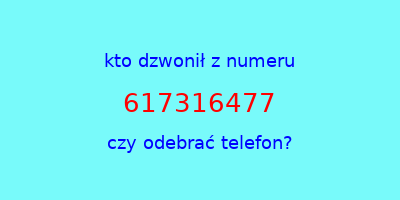 kto dzwonił 617316477  czy odebrać telefon?