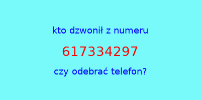 kto dzwonił 617334297  czy odebrać telefon?