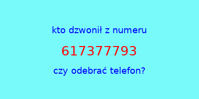 kto dzwonił 617377793  czy odebrać telefon?