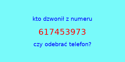 kto dzwonił 617453973  czy odebrać telefon?