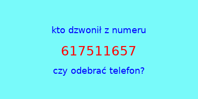 kto dzwonił 617511657  czy odebrać telefon?