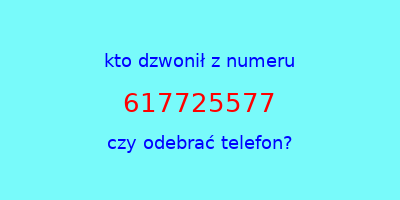 kto dzwonił 617725577  czy odebrać telefon?