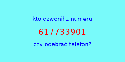 kto dzwonił 617733901  czy odebrać telefon?