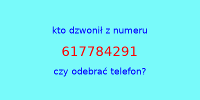 kto dzwonił 617784291  czy odebrać telefon?