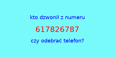 kto dzwonił 617826787  czy odebrać telefon?